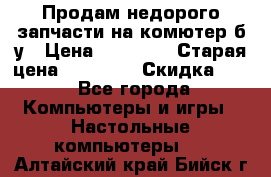 Продам недорого запчасти на комютер б/у › Цена ­ 19 000 › Старая цена ­ 26 500 › Скидка ­ 2 - Все города Компьютеры и игры » Настольные компьютеры   . Алтайский край,Бийск г.